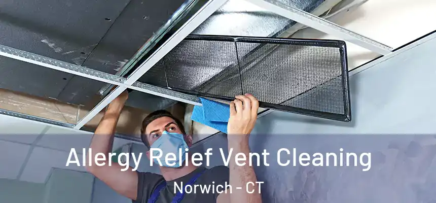  Allergy Relief Vent Cleaning Norwich - CT