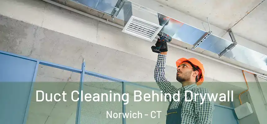 Duct Cleaning Behind Drywall Norwich - CT