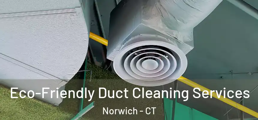 Eco-Friendly Duct Cleaning Services Norwich - CT
