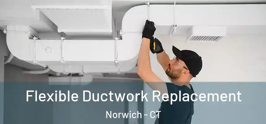 Flexible Ductwork Replacement Norwich - CT
