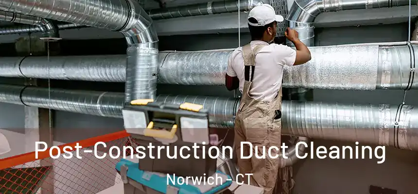  Post-Construction Duct Cleaning Norwich - CT