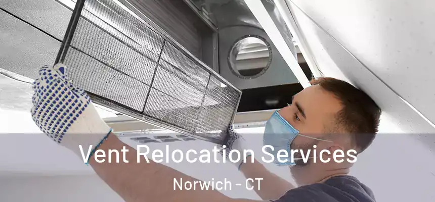 Vent Relocation Services Norwich - CT